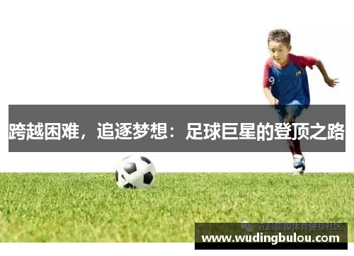 跨越困难，追逐梦想：足球巨星的登顶之路
